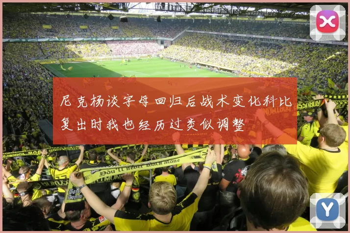 尼克杨谈字母回归后战术变化科比复出时我也经历过类似调整