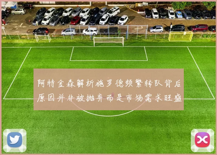阿特金森解析施罗德频繁转队背后原因并非被抛弃而是市场需求旺盛