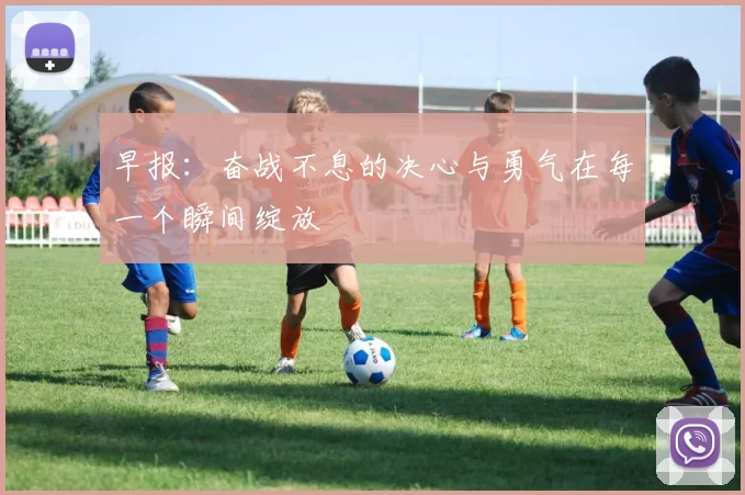早报：奋战不息的决心与勇气在每一个瞬间绽放